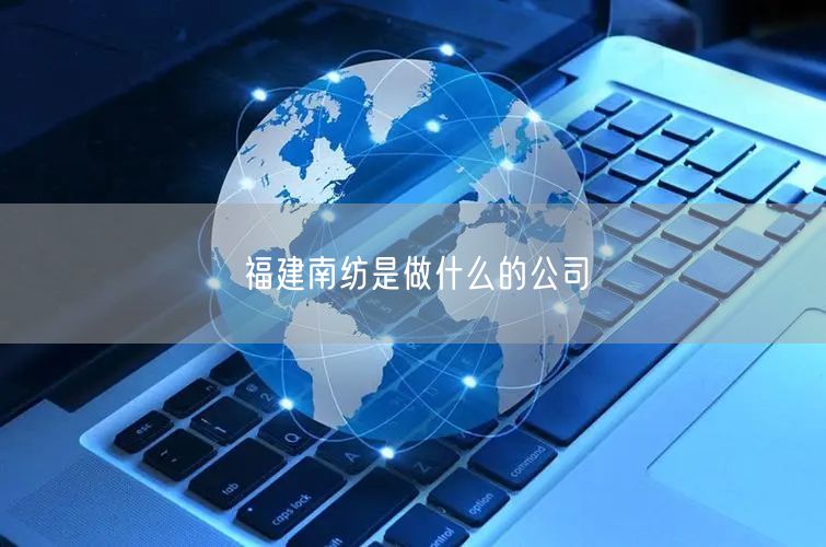 福建南纺是做什么的公司
