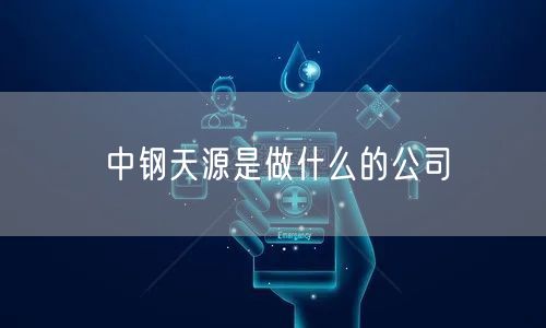 中钢天源是做什么的公司