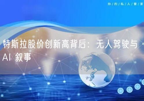特斯拉股价创新高背后：无人驾驶与 AI 叙事