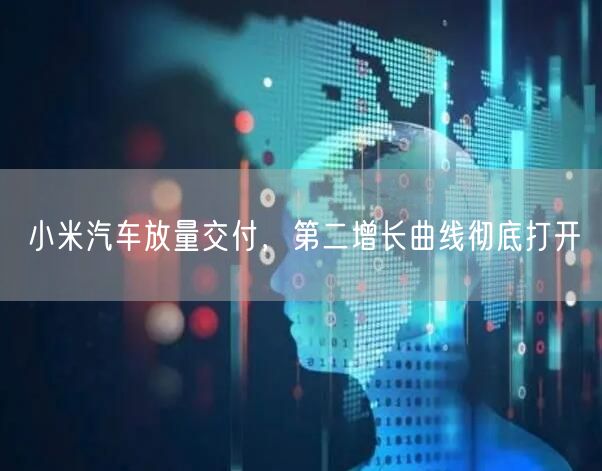 小米汽车放量交付，第二增长曲线彻底打开