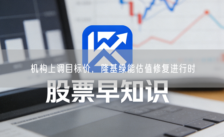 机构上调目标价，隆基绿能估值修复进行时