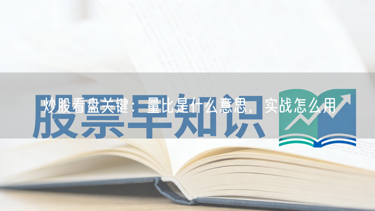 炒股看盘关键：量比是什么意思，实战怎么用