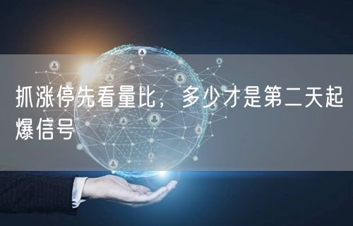 抓涨停先看量比,多少才是第二天起爆信号