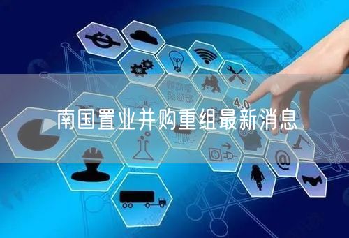 南国置业并购重组最新消息