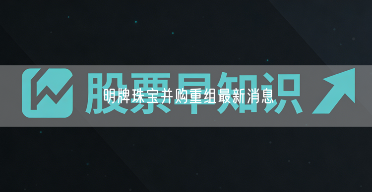 明牌珠宝并购重组最新消息