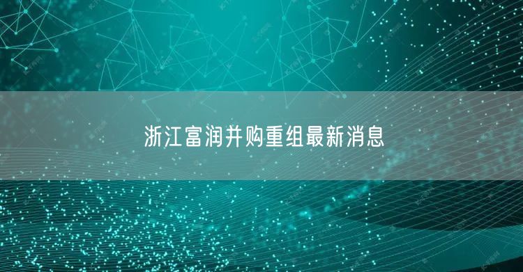 浙江富润并购重组最新消息