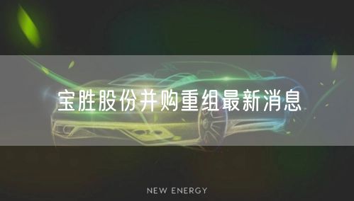 宝胜股份并购重组最新消息