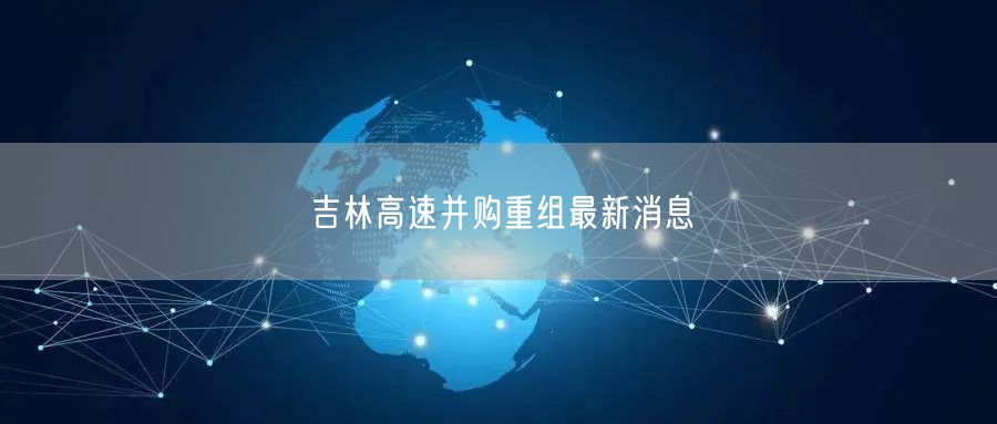 吉林高速并购重组最新消息