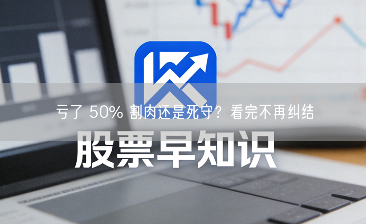 亏了 50% 割肉还是死守?看完不再纠结