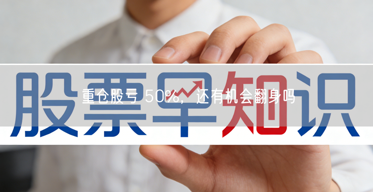 重仓股亏 50%，还有机会翻身吗