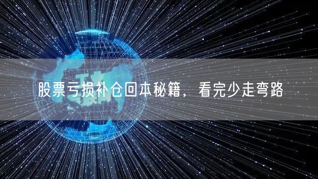 股票亏损补仓回本秘籍，看完少走弯路