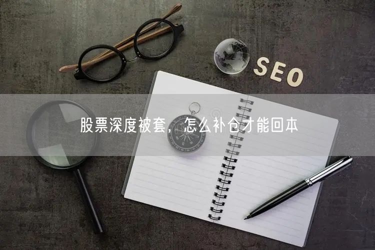 股票深度被套，怎么补仓才能回本