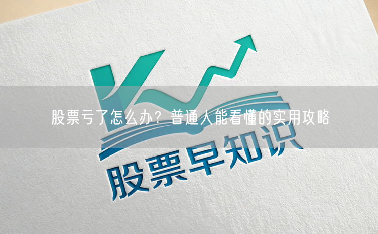 股票亏了怎么办?普通人能看懂的实用攻略